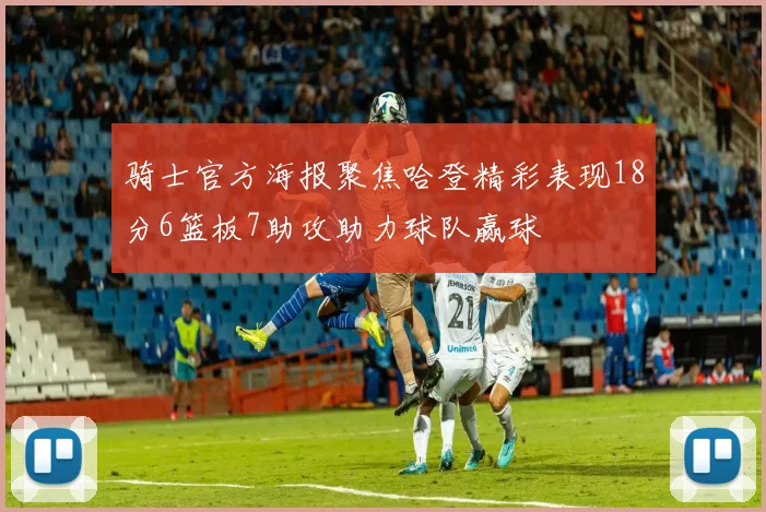 骑士官方海报聚焦哈登精彩表现18分6篮板7助攻助力球队赢球